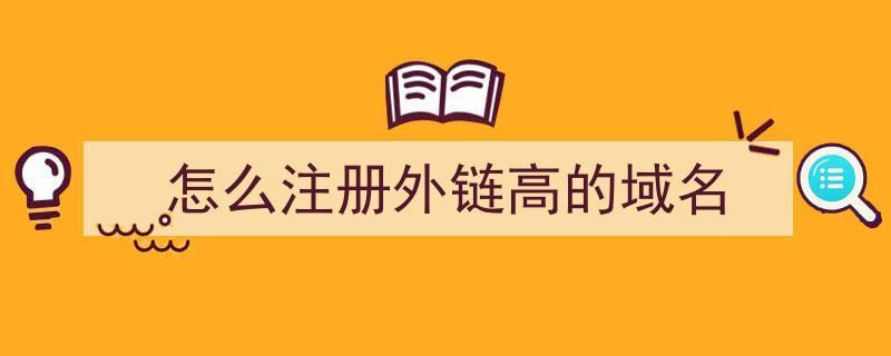 高外链域名(怎么注册外链高的域名怎么注册外链高的域名网站) 高外链域名(怎么注册外链高的域名怎么注册外链高的域名网站)