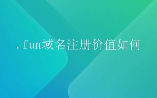 fun域名(.FUN域名怎么样) fun域名(.FUN域名怎么样)